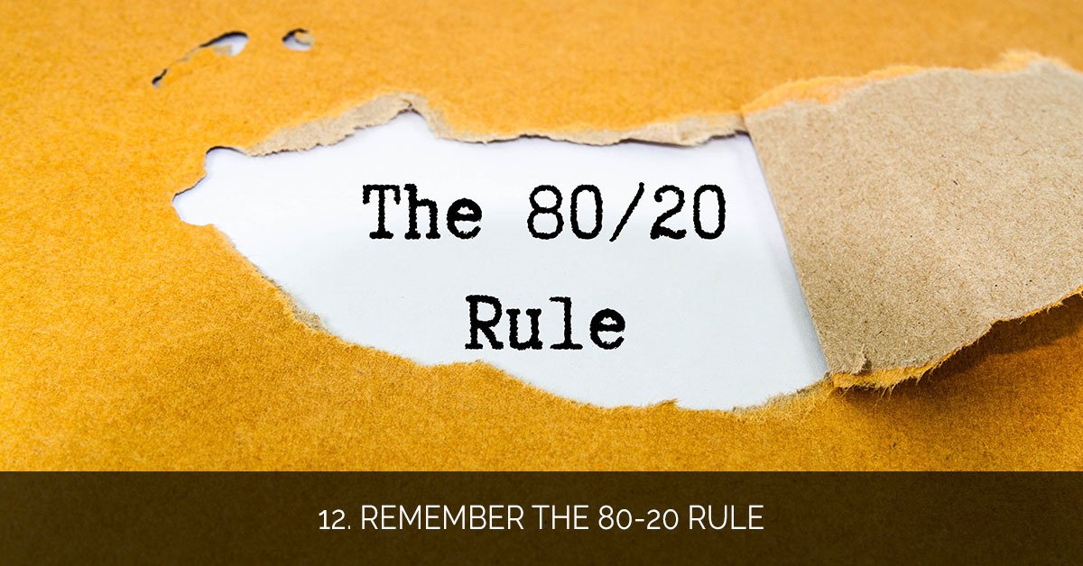 12. Remember the 80-20 Rule